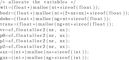 \begin{lstlisting}
/* allocate the variables */
wlt=(float*)malloc(nt*sizeof(flo...
...int*)malloc(ns*sizeof(int));
gxz=(int*)malloc(ng*sizeof(int));
\end{lstlisting}