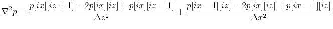 $\displaystyle \nabla^2 p= \frac{p[ix][iz+1]-2p[ix][iz]+p[ix][iz-1]}{\Delta z^2} +\frac{p[ix-1][iz]-2p[ix][iz]+p[ix-1][iz]}{\Delta x^2}$