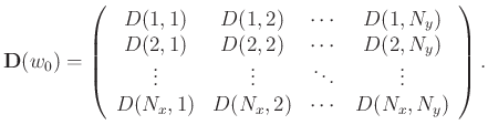 $\displaystyle \mathbf{D}(w_0)=\left(\begin{array}{cccc}
D(1,1) & D(1,2) & \cdot...
...ts &\ddots &\vdots \\
D(N_x,1)&D(N_x,2) &\cdots&D(N_x,N_y)
\end{array}\right).$