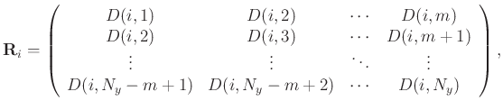 $\displaystyle \mathbf{R}_i=\left(\begin{array}{cccc}
D(i,1) & D(i,2) & \cdots &...
...dots &\vdots \\
D(i,N_y-m+1)&D(i,N_y-m+2) &\cdots&D(i,N_y)
\end{array}\right),$