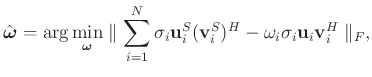 $\displaystyle \hat{\boldsymbol{\omega}}=\arg\min_{\boldsymbol{\omega}} \paralle...
...i^S(\mathbf{v}_i^S)^H - \omega_i\sigma_i\mathbf{u}_i\mathbf{v}_i^H \parallel_F,$
