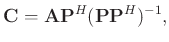 $\displaystyle \mathbf{C}=\mathbf{A}\mathbf{P}^H(\mathbf{P}\mathbf{P}^H)^{-1},$