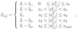 $\displaystyle L_{i,j}=\left\{\begin{array}{ll}
L+l_1,\quad 0\quad \le \vert s^L...
... s_4\\
L-l_4,\quad s_4 \le\vert s^L_{i,j}\vert \le s_{max}
\end{array}\right.,$